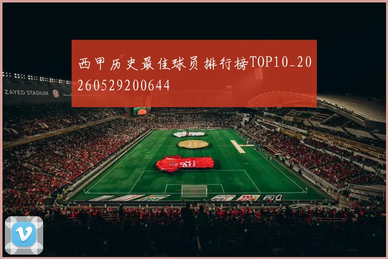西甲历史最佳球员排行榜TOP10_20260529200644