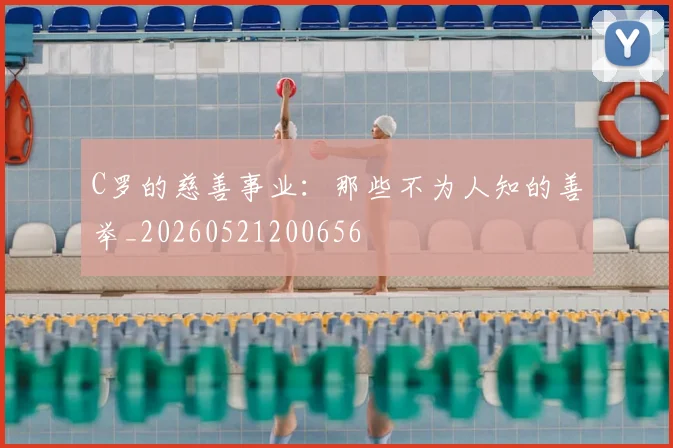 C罗的慈善事业:那些不为人知的善举_20260521200656
