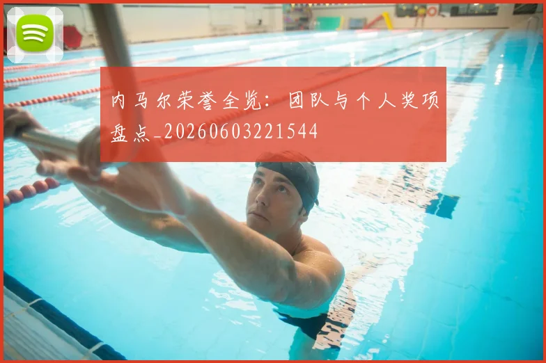内马尔荣誉全览:团队与个人奖项盘点_20260603221544